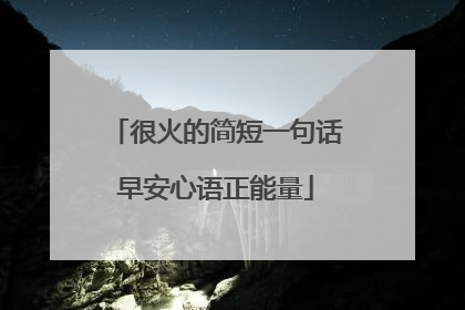 很火的简短一句话早安心语正能量