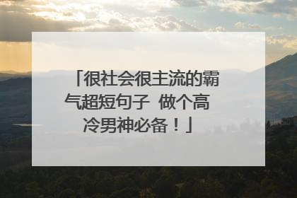 很社会很主流的霸气超短句子 做个高冷男神必备!