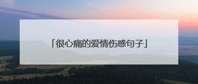 很心痛的爱情伤感句子