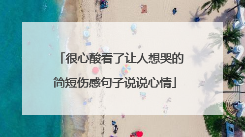 很心酸看了让人想哭的简短伤感句子说说心情