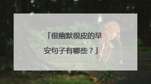 很幽默很皮的早安句子有哪些?