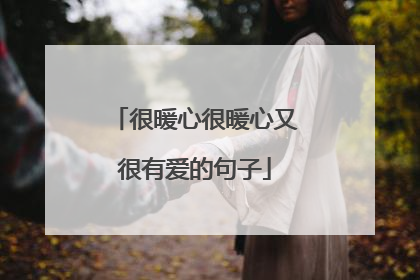 很暖心很暖心又很有爱的句子