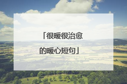 很暖很治愈的暖心短句