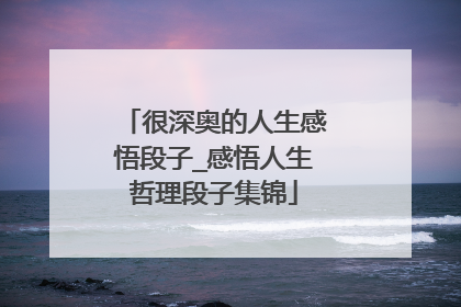 很深奥的人生感悟段子_感悟人生哲理段子集锦