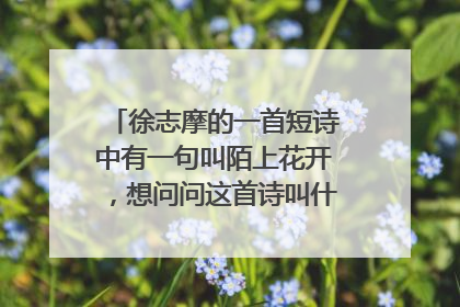 徐志摩的一首短诗中有一句叫陌上花开,想问问这首诗叫什么名字和具体内容,谢谢大家……