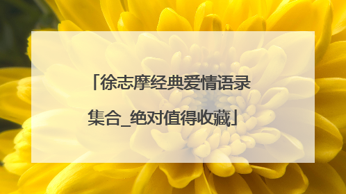 徐志摩经典爱情语录集合_绝对值得收藏