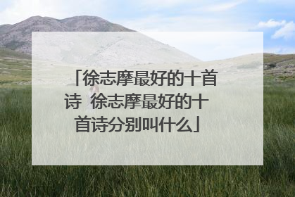 徐志摩最好的十首诗 徐志摩最好的十首诗分别叫什么