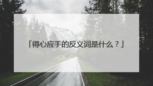 得心应手的反义词是什么?
