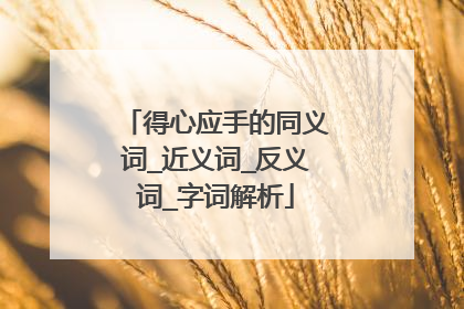 得心应手的同义词_近义词_反义词_字词解析
