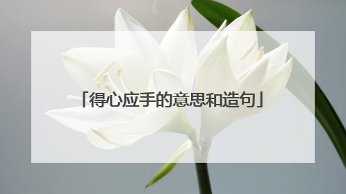 得心应手的意思和造句