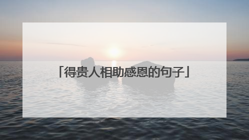 得贵人相助感恩的句子