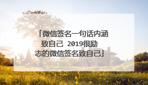 微信签名一句话内涵致自己 2019很励志的微信签名致自己