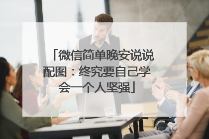 微信简单晚安说说配图:终究要自己学会一个人坚强