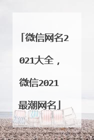 微信网名2021大全,微信2021最潮网名