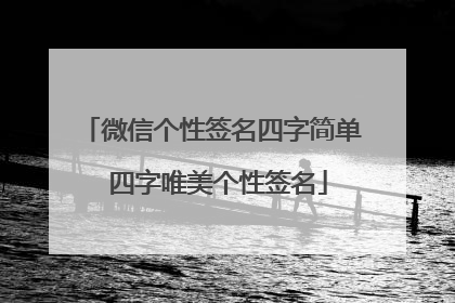 微信个性签名四字简单 四字唯美个性签名