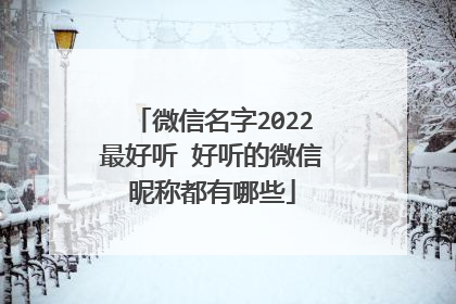 微信名字2022最好听 好听的微信昵称都有哪些