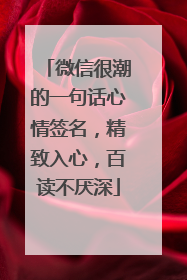 微信很潮的一句话心情签名，精致入心，百读不厌深