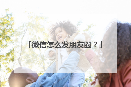 微信怎么发朋友圈？