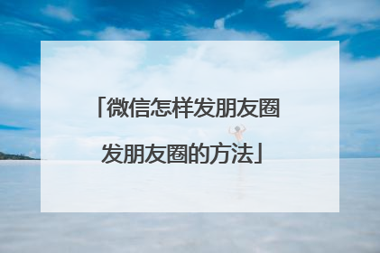 微信怎样发朋友圈 发朋友圈的方法