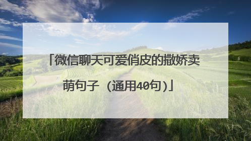微信聊天可爱俏皮的撒娇卖萌句子 (通用40句)