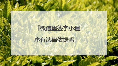 微信里签字小程序有法律依据吗