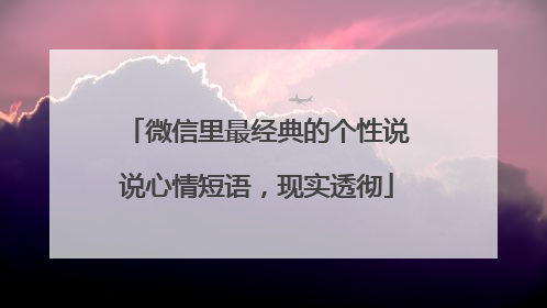 微信里最经典的个性说说心情短语,现实透彻