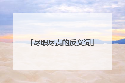 尽职尽责的反义词