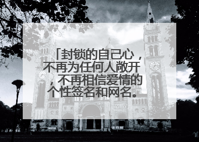 封锁的自己心,不再为任何人敞开,不再相信爱情的个性签名和网名。越多越好。希望大家帮帮我~谢谢