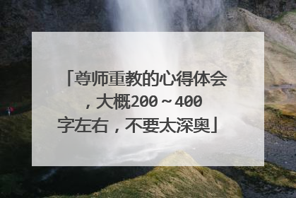 尊师重教的心得体会，大概200～400字左右，不要太深奥