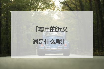 尊重的近义词是什么呢