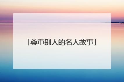 尊重别人的名人故事