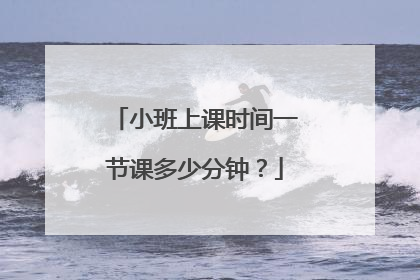 小班上课时间一节课多少分钟?