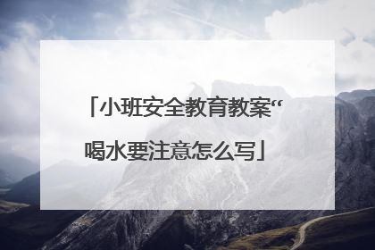 小班安全教育教案“喝水要注意怎么写