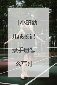 小班幼儿成长记录手册怎么写?