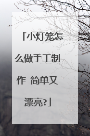 小灯笼怎么做手工制作 简单又漂亮?