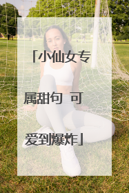 小仙女专属甜句 可爱到爆炸