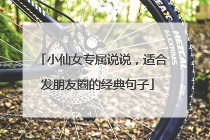 小仙女专属说说,适合发朋友圈的经典句子