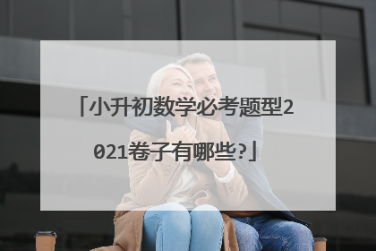 小升初数学必考题型2021卷子有哪些?