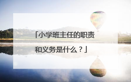 小学班主任的职责和义务是什么？