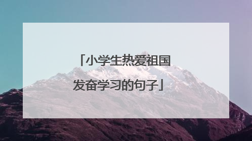 小学生热爱祖国发奋学习的句子