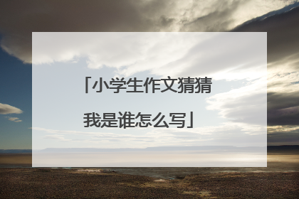 小学生作文猜猜我是谁怎么写