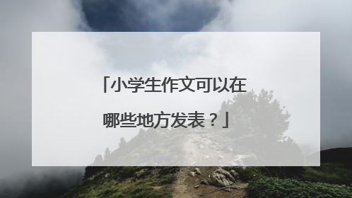 小学生作文可以在哪些地方发表?