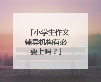 小学生作文辅导机构有必要上吗?