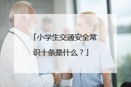小学生交通安全常识十条是什么？