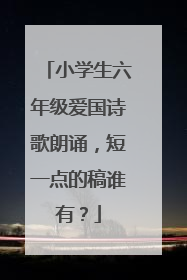 小学生六年级爱国诗歌朗诵，短一点的稿谁有？