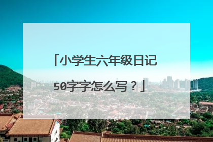 小学生六年级日记50字字怎么写?