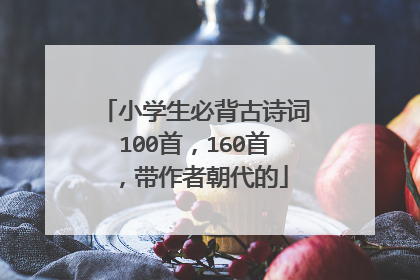 小学生必背古诗词100首，160首，带作者朝代的