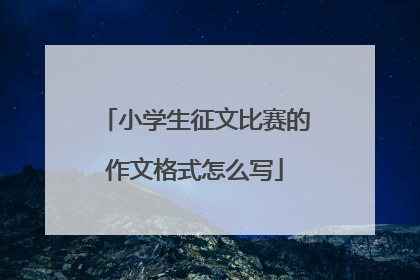 小学生征文比赛的作文格式怎么写