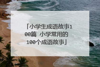 小学生成语故事100篇 小学常用的100个成语故事