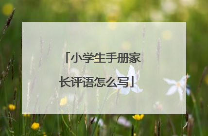 小学生手册家长评语怎么写